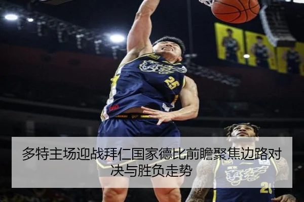 多特主场迎战拜仁国家德比前瞻聚焦边路对决与胜负走势